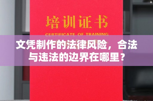 濮阳文凭制作的法律风险，合法与违法的边界在哪里？