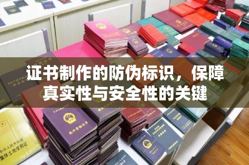 濮阳证书制作的防伪标识，保障真实性与安全性的关键
