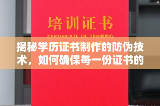 濮阳揭秘学历证书制作的防伪技术，如何确保每一份证书的真实性