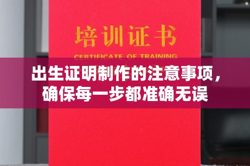 濮阳出生证明制作的注意事项，确保每一步都准确无误