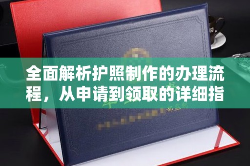 濮阳全面解析护照制作的办理流程，从申请到领取的详细指南
