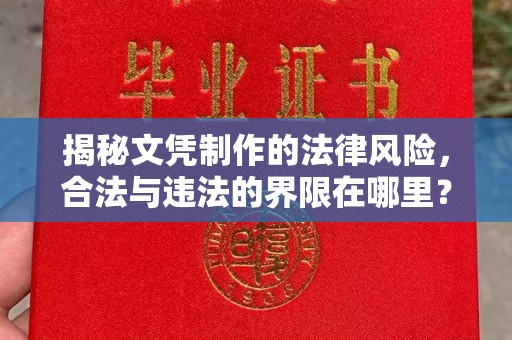 濮阳揭秘文凭制作的法律风险，合法与违法的界限在哪里？