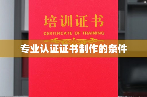 濮阳专业认证证书制作的条件