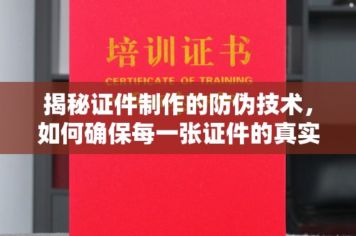 濮阳揭秘证件制作的防伪技术，如何确保每一张证件的真实性
