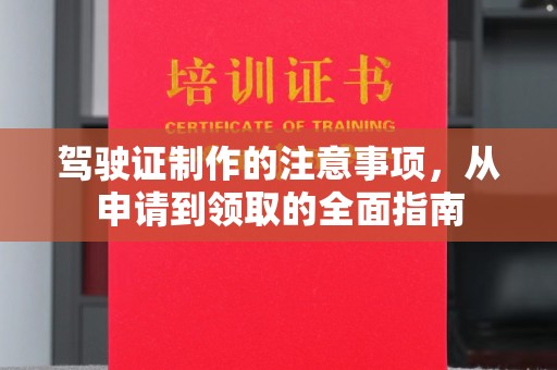 濮阳驾驶证制作的注意事项，从申请到领取的全面指南