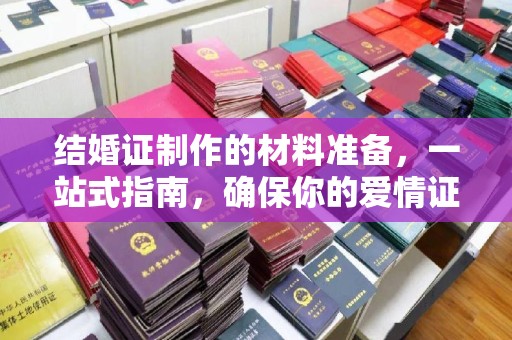 濮阳结婚证制作的材料准备，一站式指南，确保你的爱情证书完美无瑕